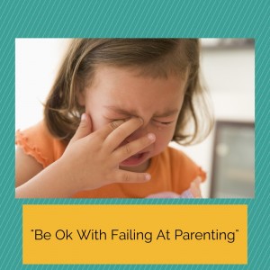 Be ok with failing at parenting